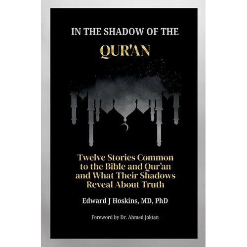 In the Shadow of the Qur'an: Twelve Stories Common to the Bible and Qur'an and What Their Shadows Reveal About Truth