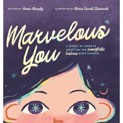 Marvelous You: A Story of Embryo Adoption for Snowflake Babies Everywhere