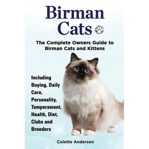 Birman Cats, The Complete Owners Guide to Birman Cats and Kittens Including Buying, Daily Care, Personality, Temperament, Health, Diet, Clubs and Bree