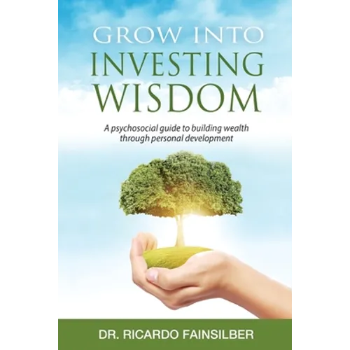 Grow into investing wisdom. A psychosocial guide to building wealth through personal develoment