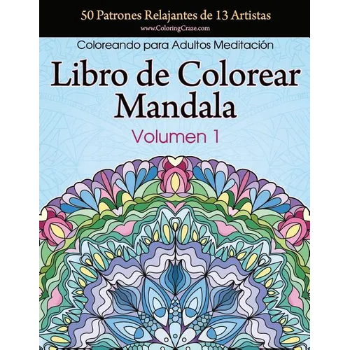 Libro de Colorear Mandala: 50 Patrones Relajantes de 13 Artistas, Coloreando para Adultos Meditación, Volumen 1