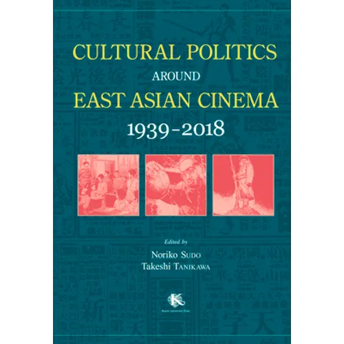 Cultural Politics Around East Asian Cinema 1939-2018