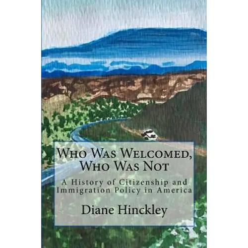 Who Was Welcomed, Who Was Not: A History of Citizenship and Immigration Policy in America