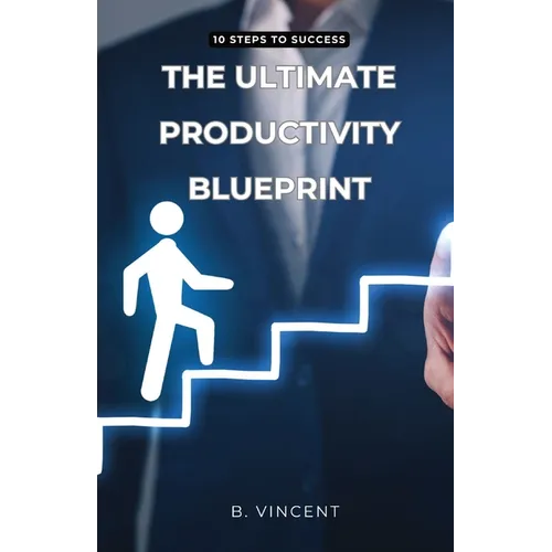 The Ultimate Productivity Blueprint: 10 Steps to Success