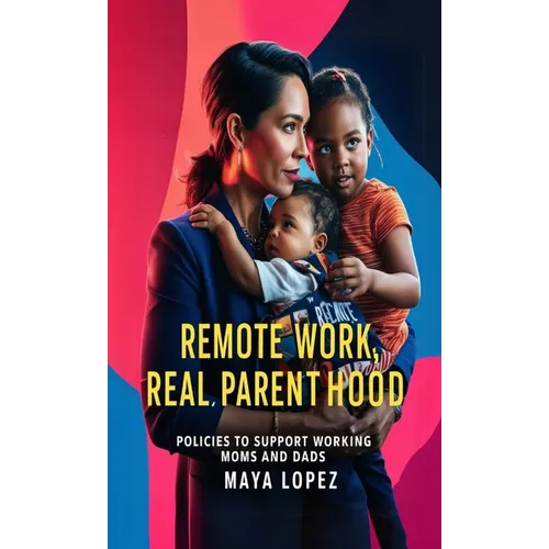 Remote Work, Real Parenthood: Policies to Support Working Moms and Dads