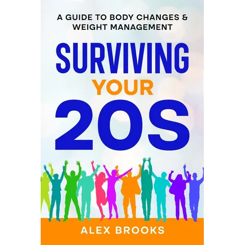 Surviving Your 20s: A Guide to Body Changes & Weight Management: A Guide to Body Changes & Weight Management