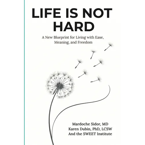 Life Is Not Hard: A New Blueprint for Living with Ease, Meaning, and Freedom
