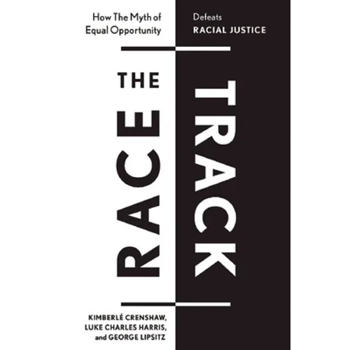 The Race Track: How the Myth of Equal Opportunity Defeats Racial Justice