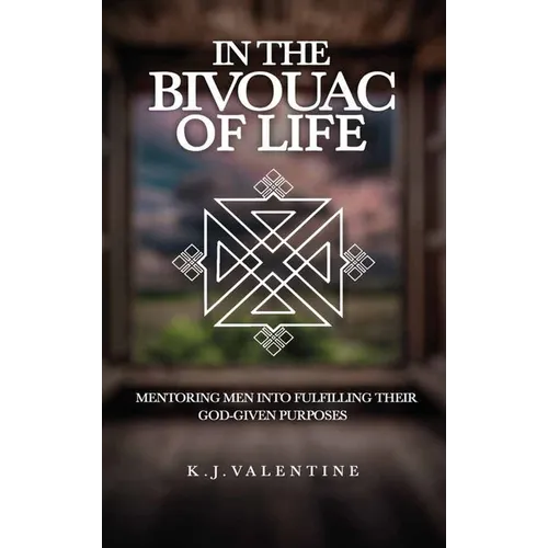 In the Bivouac of Life, Mentoring Men Into Fulfilling Their God-Given Purpose