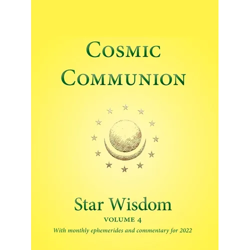 Cosmic Communion: Star Wisdom, Vol 4: With Monthly Ephemerides and Commentary for 2022