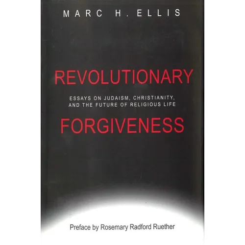 Revolutionary Forgiveness: Essays on Judaism, Christianity, and the Future of Religious Life