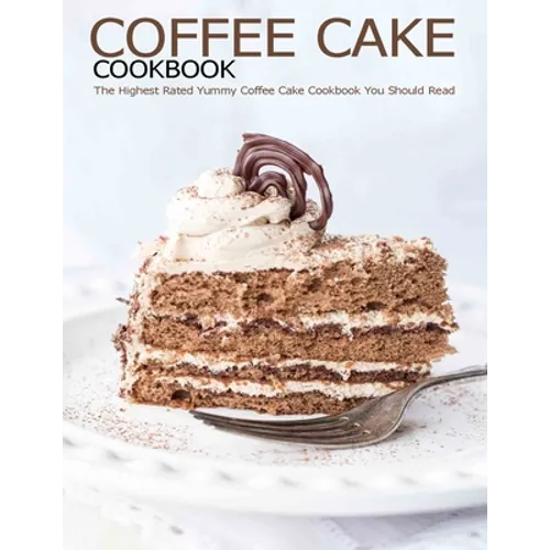 Coffee Cake Cookbook: The Highest Rated Yummy Coffee Cake Cookbook You Should Read