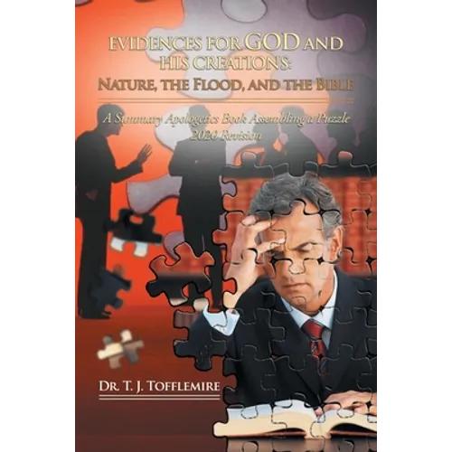 Evidences for God and His Creations: Nature, the Flood, and the Bible: A Summary Apologetics Book Assembling a Puzzle 2020 Revision