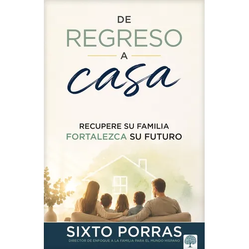 de Regreso a Casa: Recupere Su Familia Y Fortalezca Su Futuro