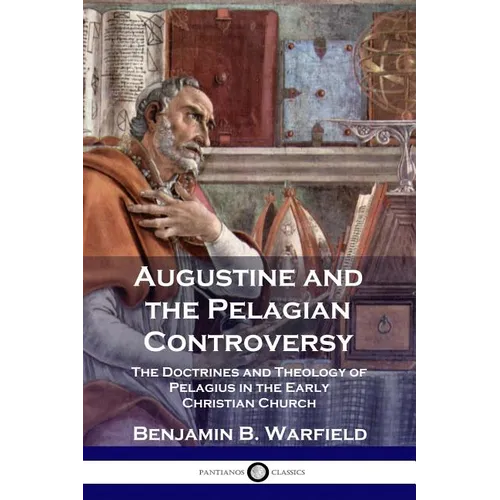 Augustine and the Pelagian Controversy: The Doctrines and Theology of Pelagius in the Early Christian Church