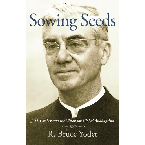 Sowing Seeds: J. D. Graber and the Vision for Global Anabaptism
