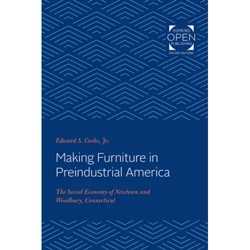 Making Furniture in Preindustrial America: The Social Economy of Newtown and Woodbury, Connecticut