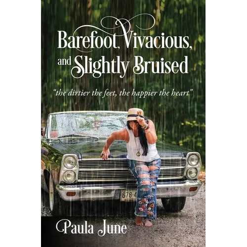 Barefoot, Vivacious, and Slightly Bruised: "the dirtier the feet, the happier the heart"