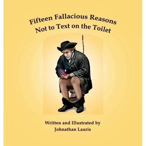 Fifteen Fallacious Reasons Not to Text on the Toilet