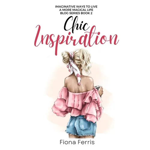 Chic Inspiration: Imaginative ways to live a more magical life