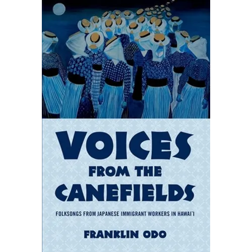 Voices from the Canefields: Folksongs from Japanese Immigrant Workers in Hawai'i