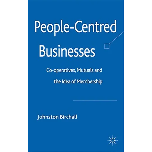 People-Centred Businesses: Co-Operatives, Mutuals and the Idea of Membership