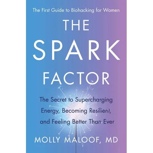 The Spark Factor: The Secret to Supercharging Energy, Becoming Resilient, and Feeling Better Than Ever