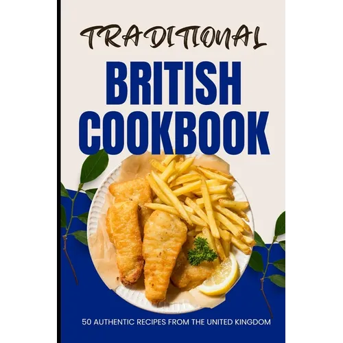 Traditional British Cookbook: 50 Authentic Recipes from The United Kingdom
