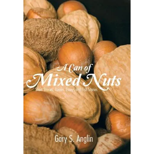 A Can of Mixed Nuts: Short Stories, Poems, Essays and Fish Stories