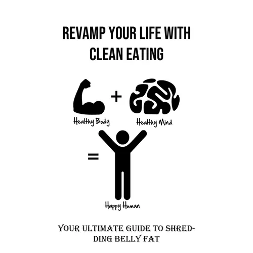 Revamp Your Life With Clean Eating: Your Ultimate Guide to Shredding Belly Fat