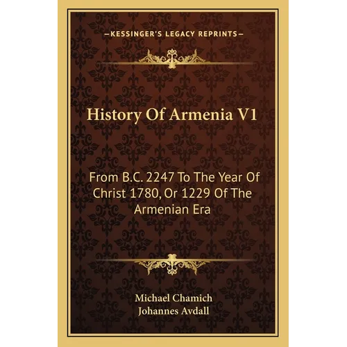 History Of Armenia V1: From B.C. 2247 To The Year Of Christ 1780, Or 1229 Of The Armenian Era