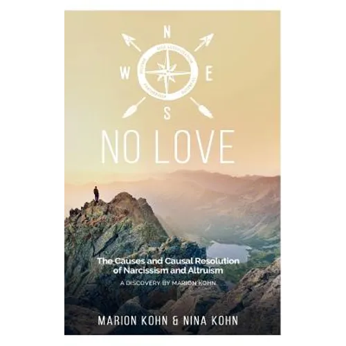 NO LOVE, The Causes and Causal Resolution of Narcissism and Altruism