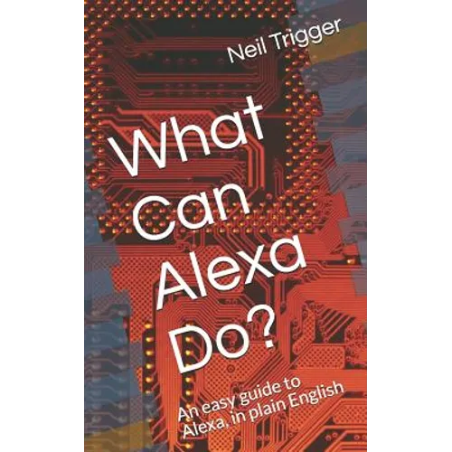 What Can Alexa Do?: An Easy Guide to Alexa, in Plain English