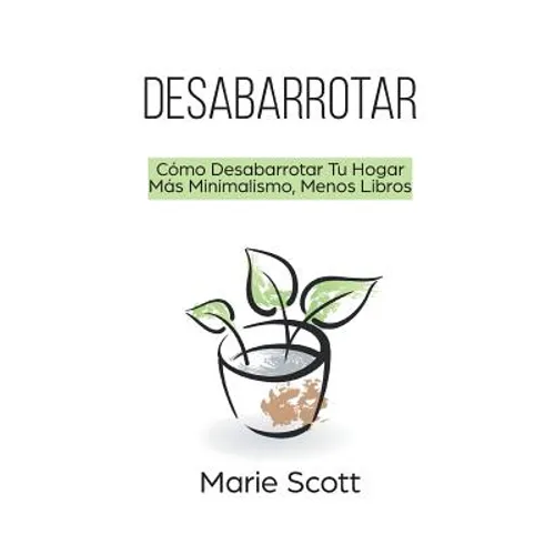 Desabarrotar: Cómo Desabarrotar Tu Hogar Más Minimalismo, Menos Libros