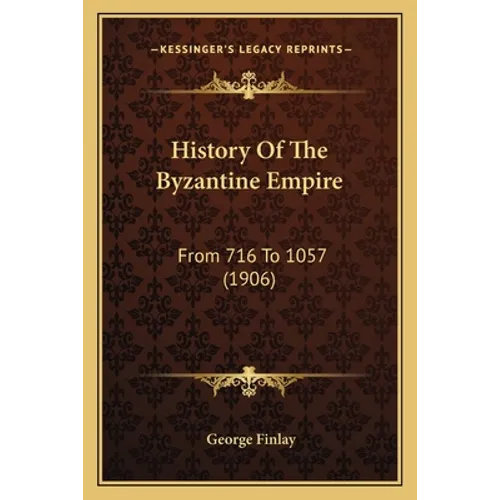 History Of The Byzantine Empire: From 716 To 1057 (1906)