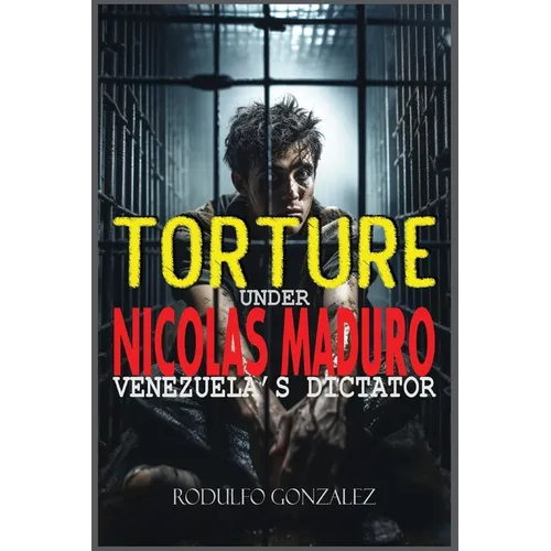Torture under Nicolas Maduro: Venezuela's dictator