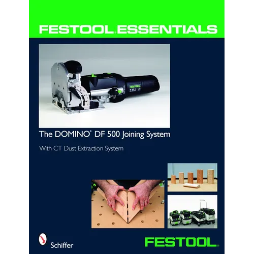 Festool(r) Essentials: The Domino Df 500 Joining System: With CT Dust Extraction System
