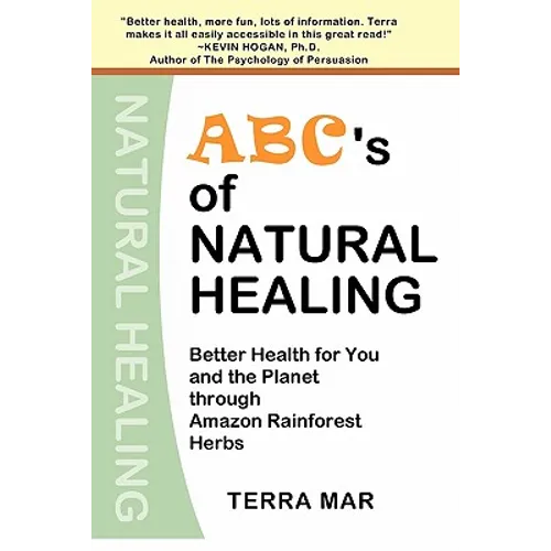 ABC's Of Natural Healing: Better Health For You And The Planet Through Amazon Rainforest Herbs