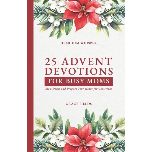 25 Advent Devotions for Busy Moms: Slow Down and Prepare Your Heart for Christmas