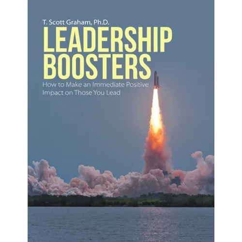 Leadership Boosters: How to Make an Immediate Positive Impact on Those You Lead