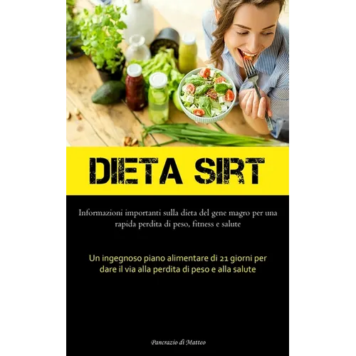 Dieta Sirt: Informazioni importanti sulla dieta del gene magro per una rapida perdita di peso, fitness e salute (Un ingegnoso piano alimentare di 21 g