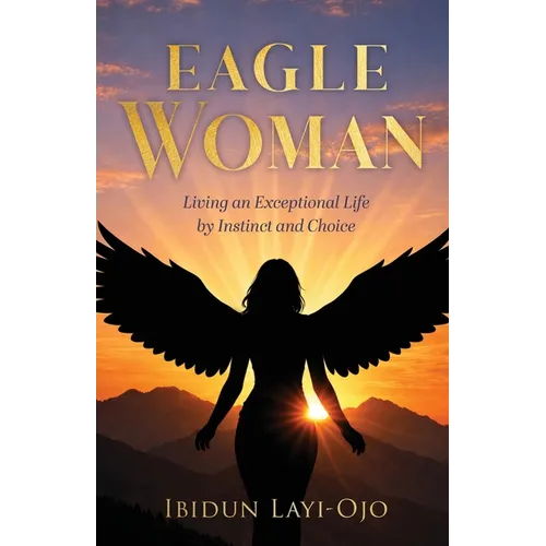 Eagle Woman: Living an Exceptional Life by Instinct and Choice