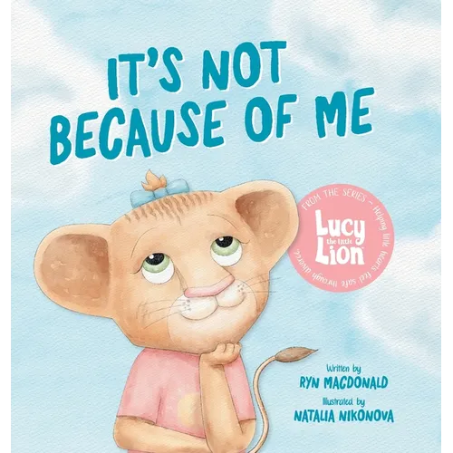It's Not Because of Me: For Kids of Divorce: a Gentle Story about Family Separation, Self-Blame, and Love