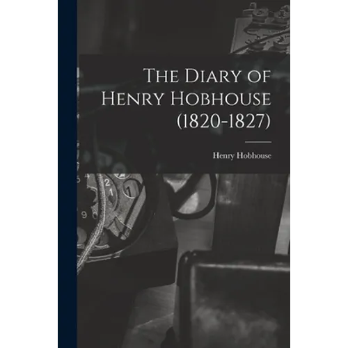 The Diary of Henry Hobhouse (1820-1827)