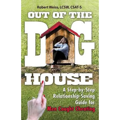 Out of the Doghouse: A Step-By-Step Relationship-Saving Guide for Men Caught Cheating