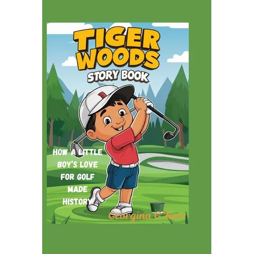 Tiger Woods Story Book: How a Little Boy's Love for Golf Made History