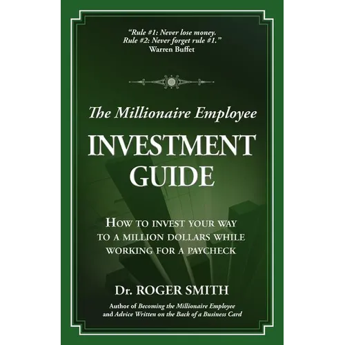 The Millionaire Employee Investment Guide: How to invest your way to a million dollars while working for a paycheck