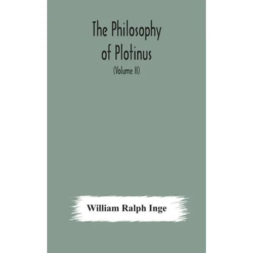 The Philosophy Of Plotinus; The Gifford Lectures At St. Andrews, 1917-1918 (Volume Ii)