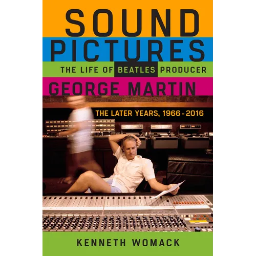 Sound Pictures: The Life of Beatles Producer George Martin, the Later Years, 1966-2016
