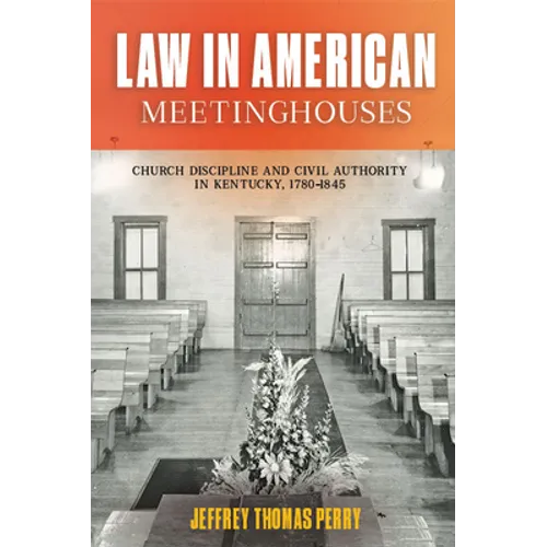 Law in American Meetinghouses: Church Discipline and Civil Authority in Kentucky, 1780-1845